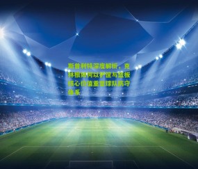 斯普利特深度解析，克林根如何以护筐与篮板核心价值重塑球队防守体系