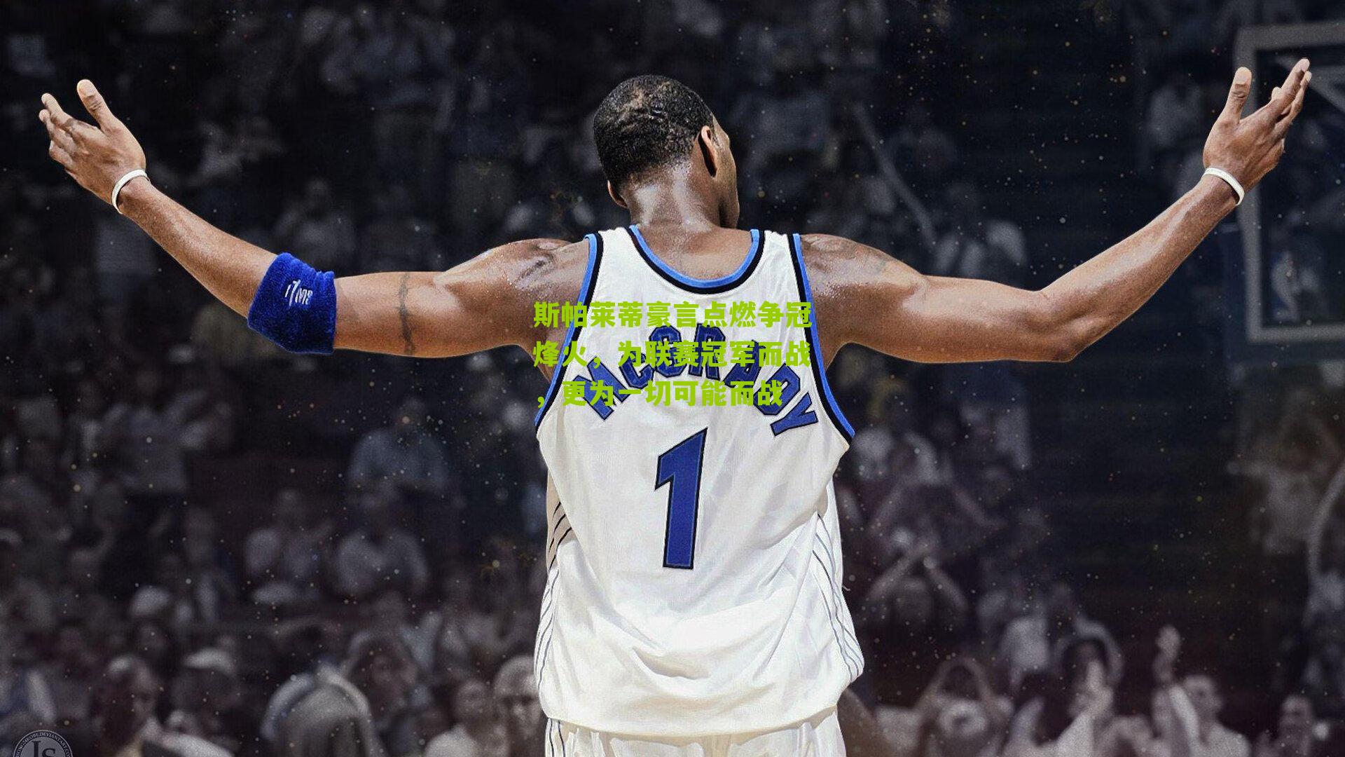 斯帕莱蒂豪言点燃争冠烽火，为联赛冠军而战，更为一切可能而战